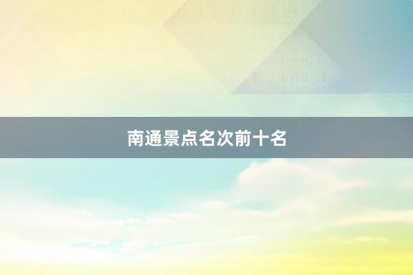 南通景点名次前十名